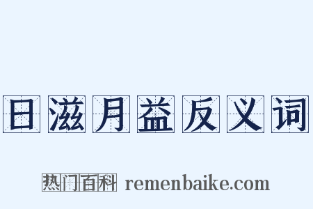 日滋月益反义词是什么意思的图片